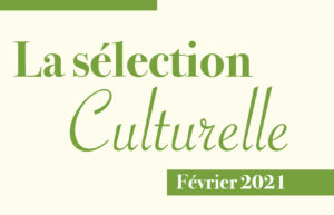 La sélection culturelle du mois de Février 2021