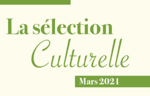 La sélection culturelle du mois de mars 2021